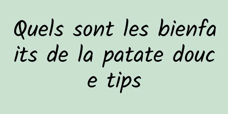 Quels sont les bienfaits de la patate douce tips