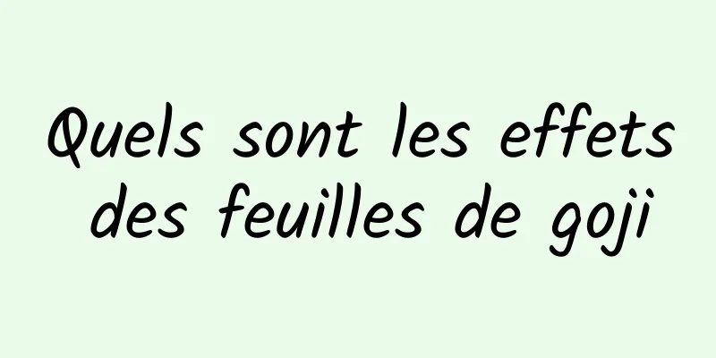 Quels sont les effets des feuilles de goji