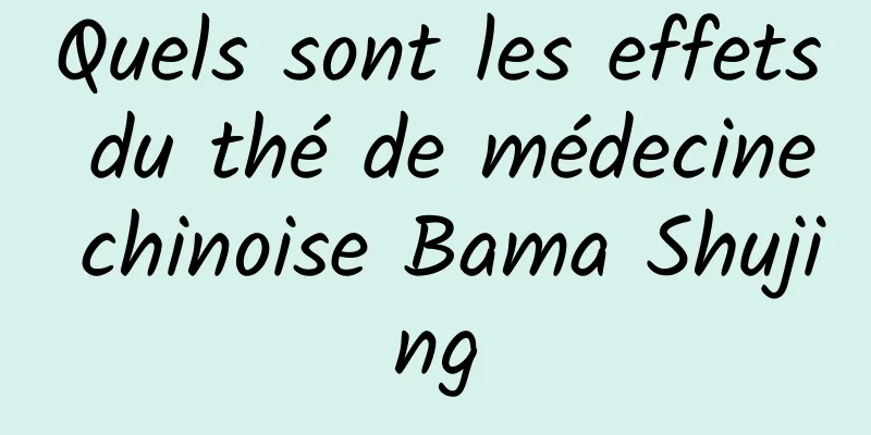 Quels sont les effets du thé de médecine chinoise Bama Shujing