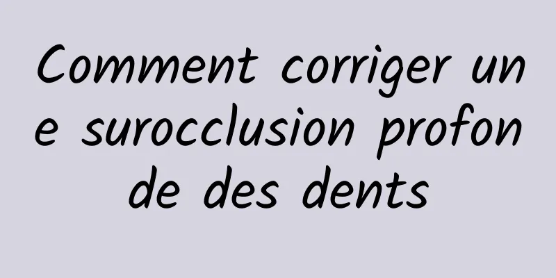 Comment corriger une surocclusion profonde des dents