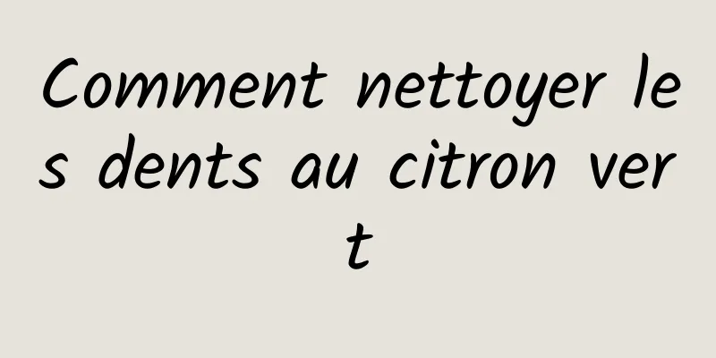 Comment nettoyer les dents au citron vert