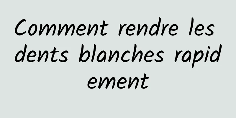 Comment rendre les dents blanches rapidement