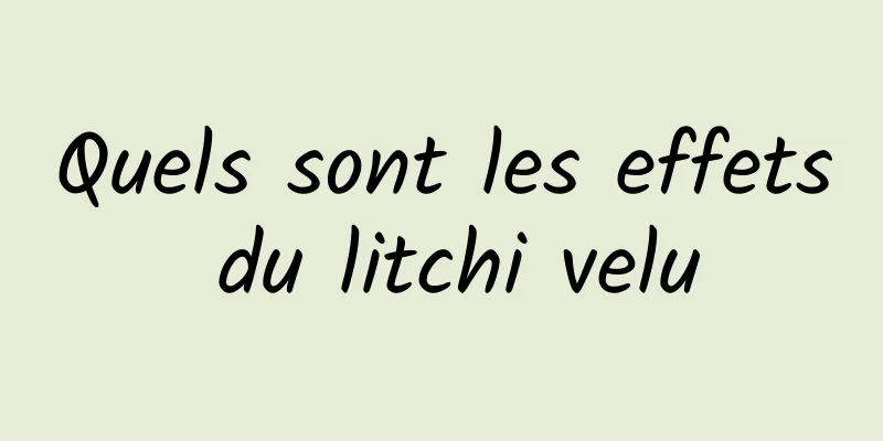 Quels sont les effets du litchi velu