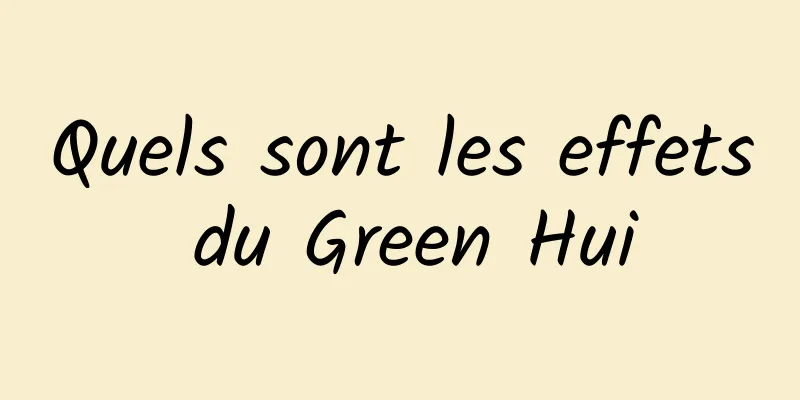 Quels sont les effets du Green Hui