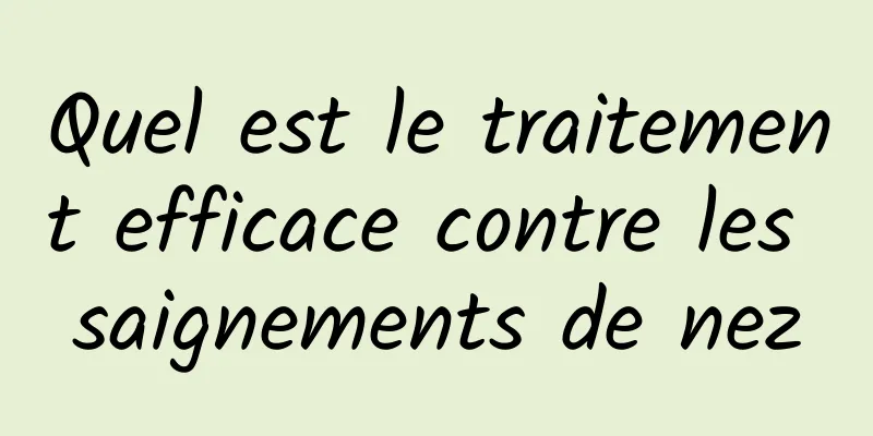 Quel est le traitement efficace contre les saignements de nez