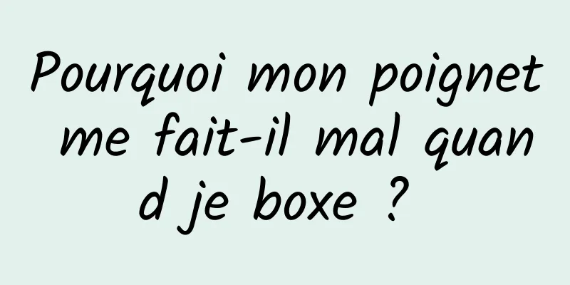 Pourquoi mon poignet me fait-il mal quand je boxe ? 