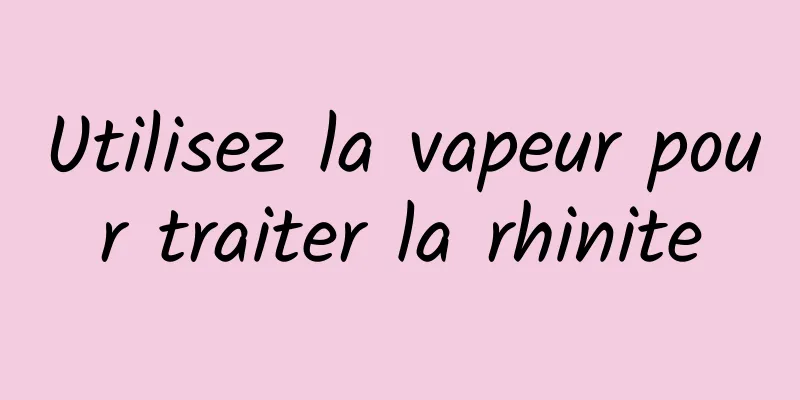 Utilisez la vapeur pour traiter la rhinite