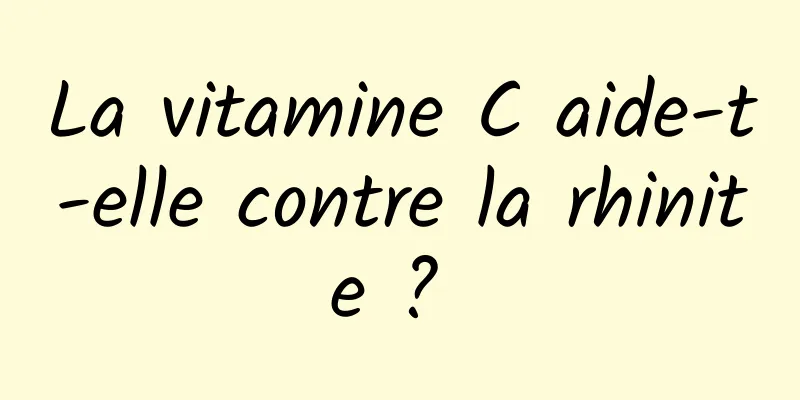 La vitamine C aide-t-elle contre la rhinite ? 