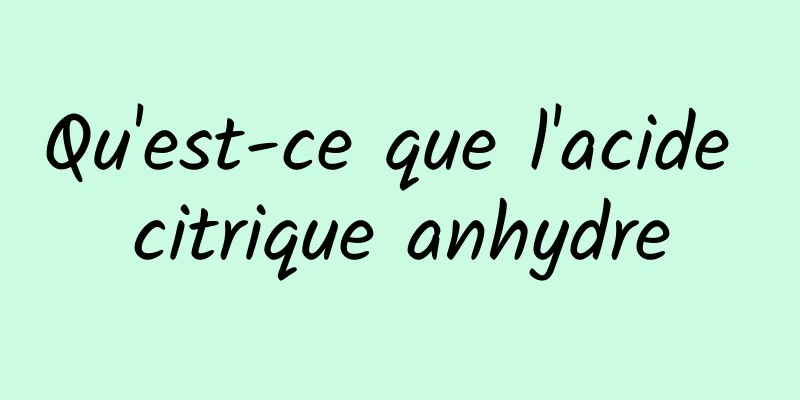 Qu'est-ce que l'acide citrique anhydre