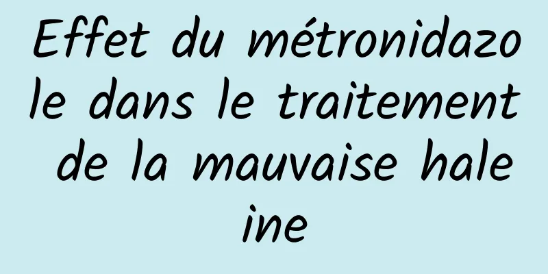 Effet du métronidazole dans le traitement de la mauvaise haleine