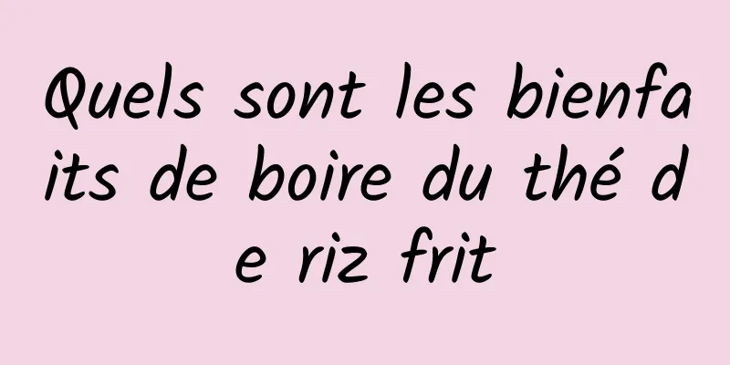 Quels sont les bienfaits de boire du thé de riz frit