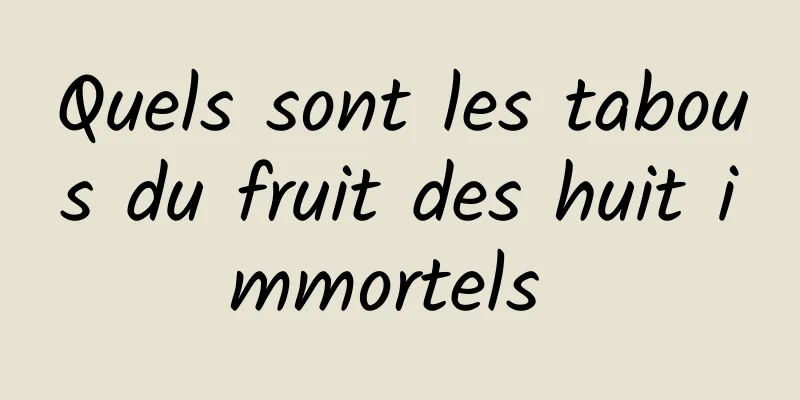 Quels sont les tabous du fruit des huit immortels 