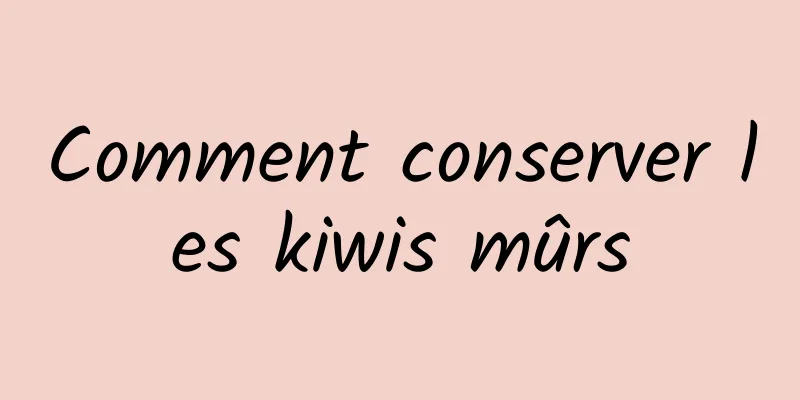 Comment conserver les kiwis mûrs