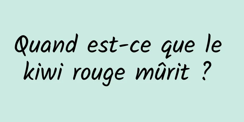 Quand est-ce que le kiwi rouge mûrit ? 