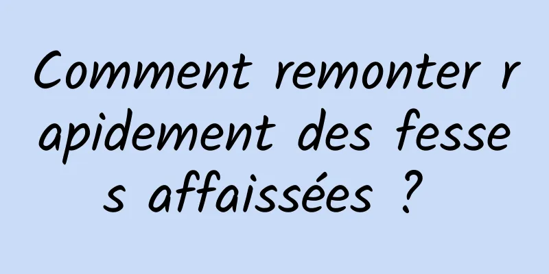 Comment remonter rapidement des fesses affaissées ? 