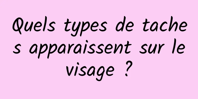 Quels types de taches apparaissent sur le visage ? 