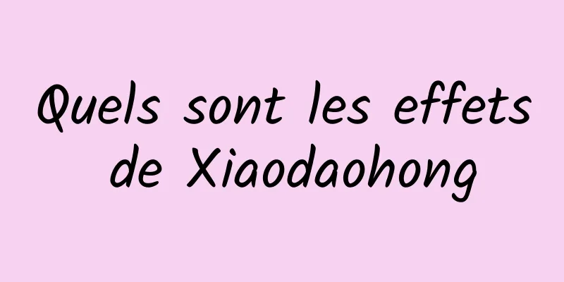 Quels sont les effets de Xiaodaohong