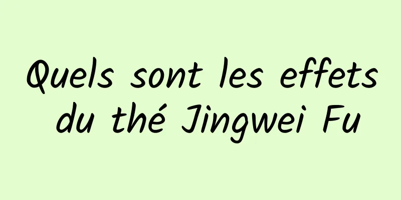 Quels sont les effets du thé Jingwei Fu