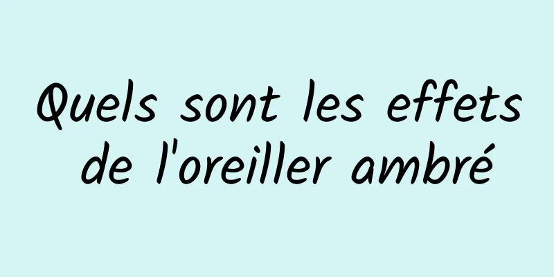 Quels sont les effets de l'oreiller ambré