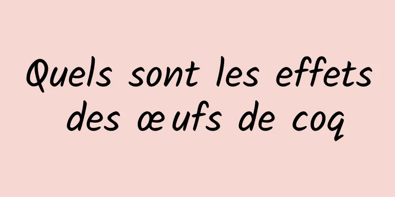 Quels sont les effets des œufs de coq