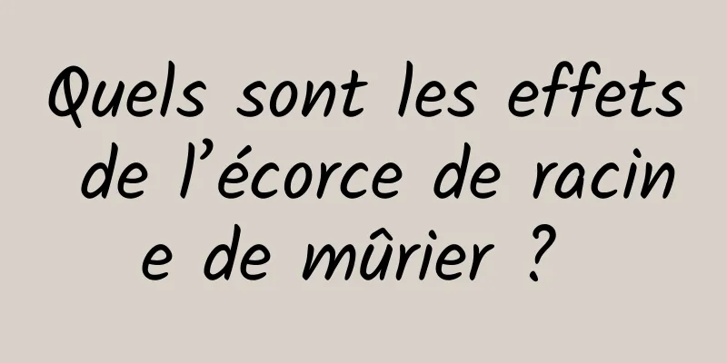 Quels sont les effets de l’écorce de racine de mûrier ? 