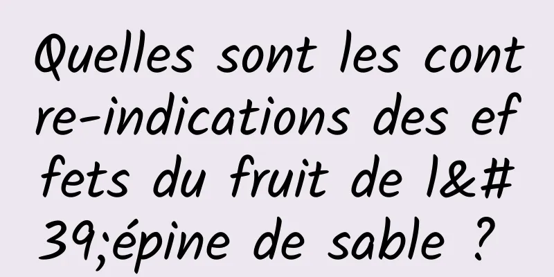 Quelles sont les contre-indications des effets du fruit de l'épine de sable ? 