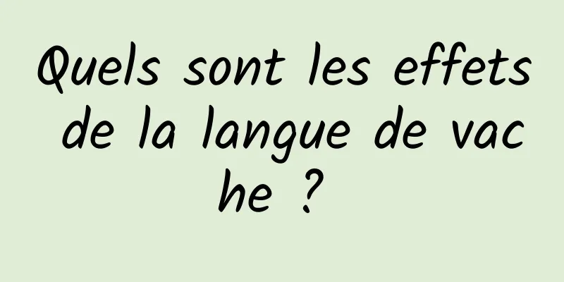 Quels sont les effets de la langue de vache ? 