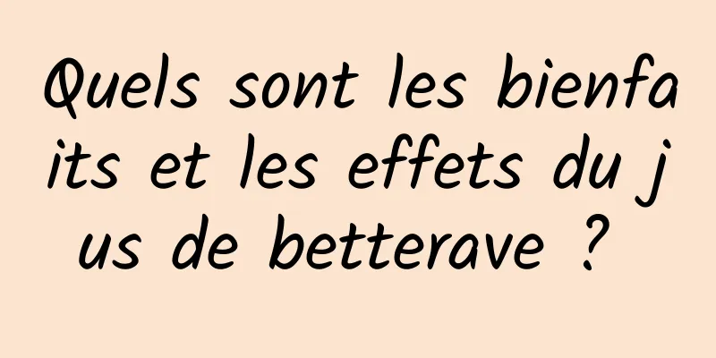 Quels sont les bienfaits et les effets du jus de betterave ? 