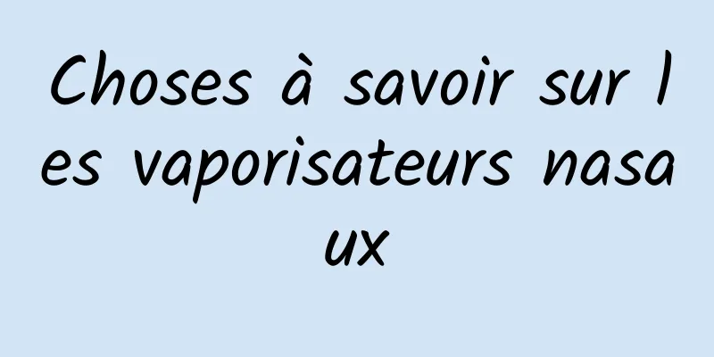 Choses à savoir sur les vaporisateurs nasaux