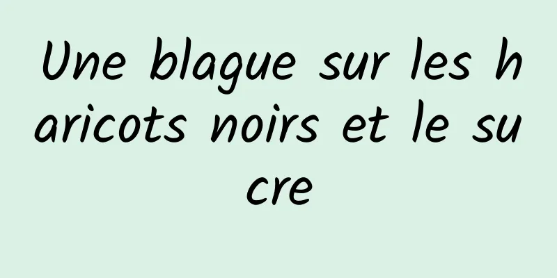 Une blague sur les haricots noirs et le sucre