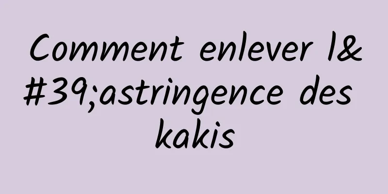 Comment enlever l'astringence des kakis