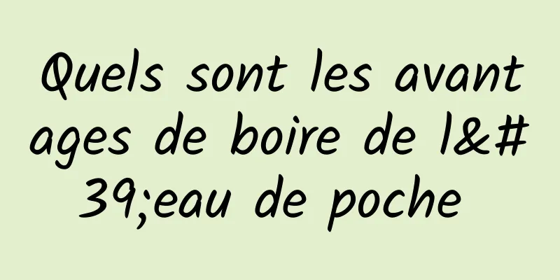 Quels sont les avantages de boire de l'eau de poche 