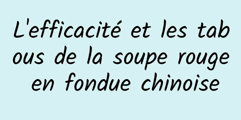 L'efficacité et les tabous de la soupe rouge en fondue chinoise