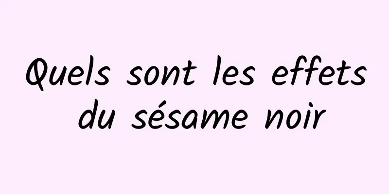 Quels sont les effets du sésame noir