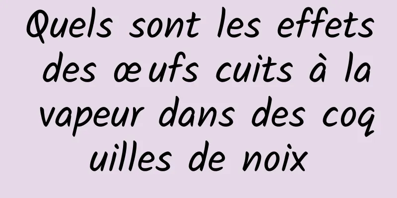 Quels sont les effets des œufs cuits à la vapeur dans des coquilles de noix