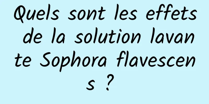 Quels sont les effets de la solution lavante Sophora flavescens ? 