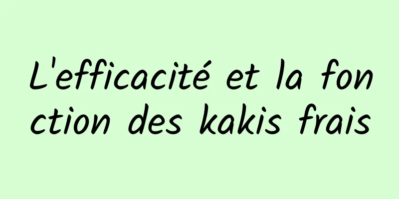 L'efficacité et la fonction des kakis frais