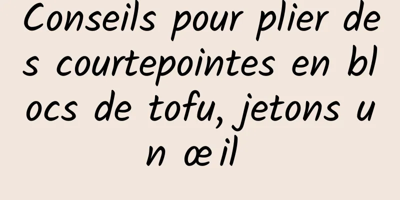 Conseils pour plier des courtepointes en blocs de tofu, jetons un œil 