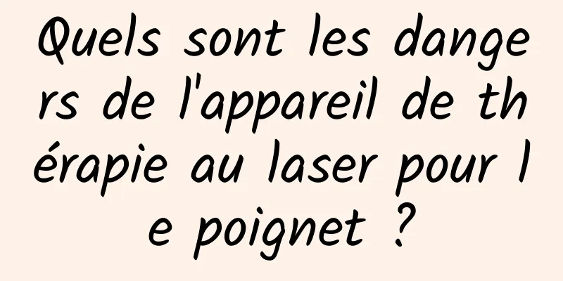 Quels sont les dangers de l'appareil de thérapie au laser pour le poignet ?