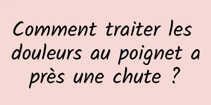 Comment traiter les douleurs au poignet après une chute ?