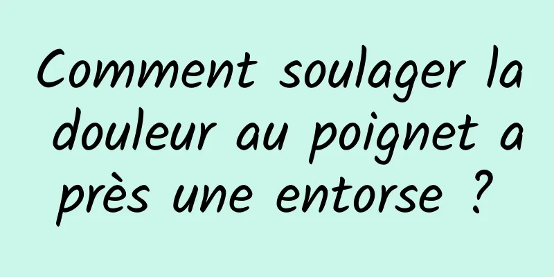 Comment soulager la douleur au poignet après une entorse ?