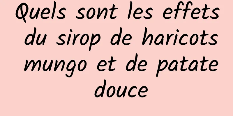 Quels sont les effets du sirop de haricots mungo et de patate douce