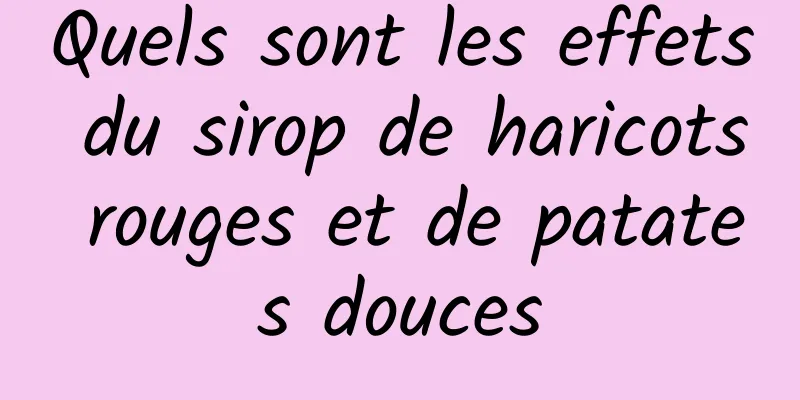 Quels sont les effets du sirop de haricots rouges et de patates douces