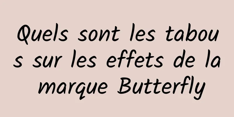 Quels sont les tabous sur les effets de la marque Butterfly