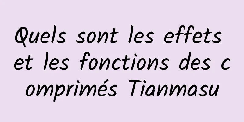 Quels sont les effets et les fonctions des comprimés Tianmasu