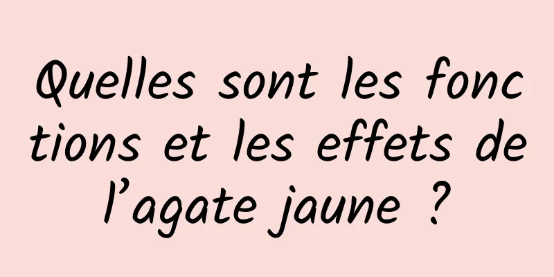 Quelles sont les fonctions et les effets de l’agate jaune ? 