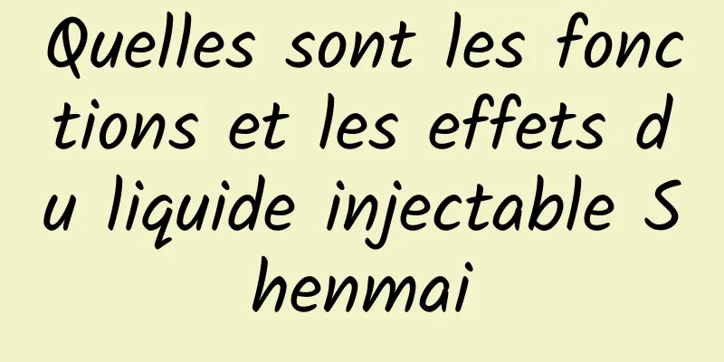 Quelles sont les fonctions et les effets du liquide injectable Shenmai