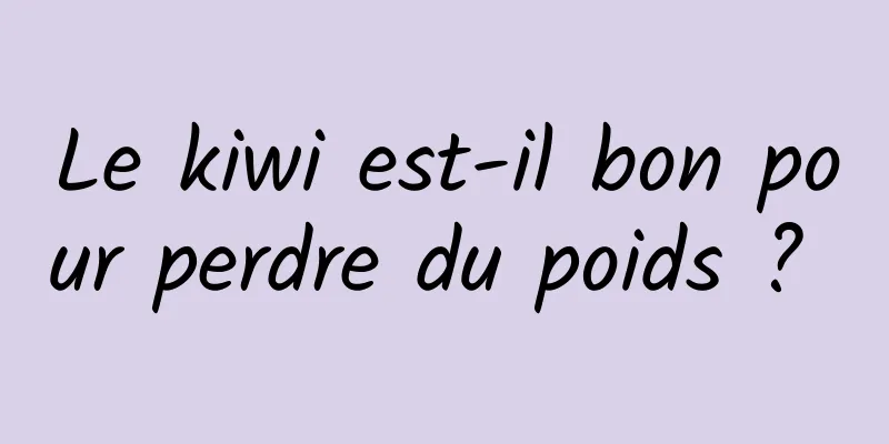 Le kiwi est-il bon pour perdre du poids ? 