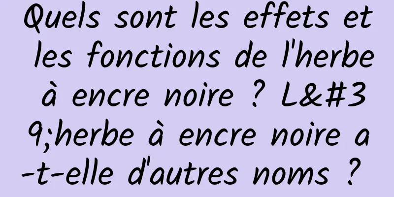 Quels sont les effets et les fonctions de l'herbe à encre noire ? L'herbe à encre noire a-t-elle d'autres noms ? 