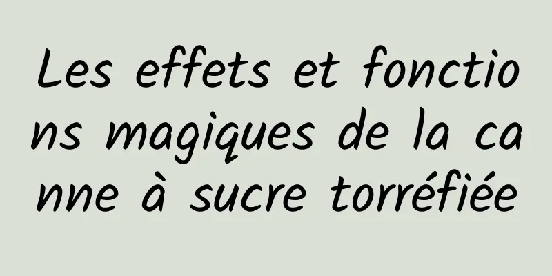 Les effets et fonctions magiques de la canne à sucre torréfiée